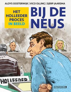 Bij de neus - Het holleeder-proces in beeld - Aloys Oosterwijk