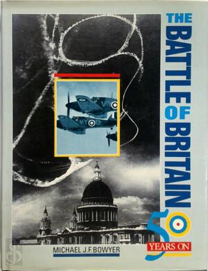 The Battle of Britain: 50 Years on - Michael J.F. Bowyer The Battle of Britain: 50 Years on - Michael J.F. Bowyer