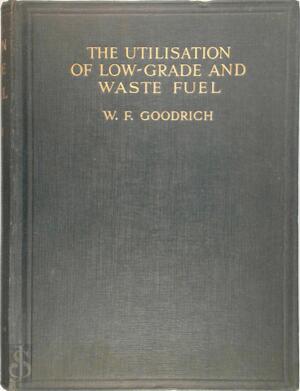 The Utilisation of Low Grade & Waste Fuels - Walter Francis Goodrich