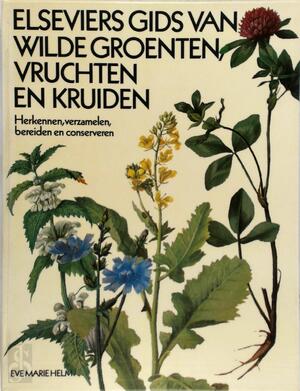 Elseviers gids van wilde groenten, vruchten en kruiden - Eve Marie Helm Elseviers gids van wilde groenten, vruchten en kruiden - Eve Marie Helm