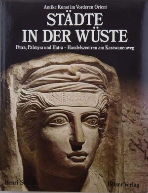 Städte in der Wüste: Petra, Palmyra und Hatra, Handelszentren am Karawanenweg - Henri Stierlin, José Conesa, Guido Meister