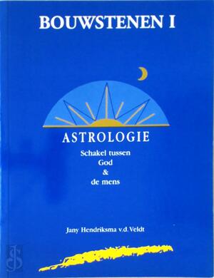 Astrologie. Schakel tussen God & de mens - Bouwstenen I - J. Hendriksma-V.D. Veldt Astrologie. Schakel tussen God & de mens - Bouwstenen I - J. Hendriksma-V.D. Veldt