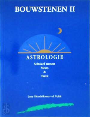 Astrologie. Schakel tussen Mens & Tarot - Bouwstenen II - J. Hendriksma V.D. Veldt Astrologie. Schakel tussen Mens & Tarot - Bouwstenen II - J. Hendriksma V.D. Veldt