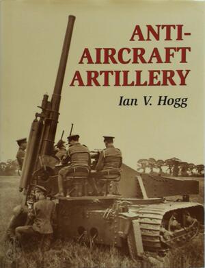 Anti-aircraft artillery - Ian V. Hogg Anti-aircraft artillery - Ian V. Hogg