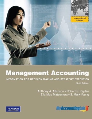Management Accounting Sixth Edition - Anthony A. Atkinson, Robert S. Kaplan, Ella Mae Matsumura, S. Mark Young Management Accounting Sixth Edition - Anthony A. Atkinson, Robert S. Kaplan, Ella Mae Matsumura, S. Mark Young