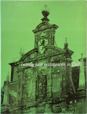 Twintig jaar restaureren in Delft - 