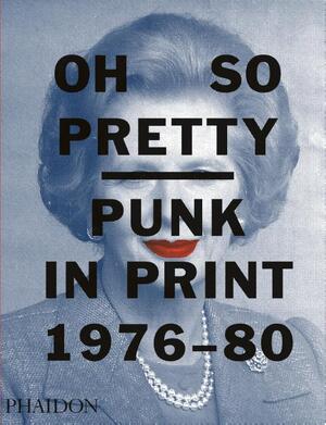Oh So Pretty: Punk in Print 1976-1980 - toby mott Oh So Pretty: Punk in Print 1976-1980 - toby mott