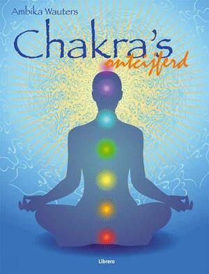 Chakras ontcijferd - A. Wauters Chakras ontcijferd - A. Wauters