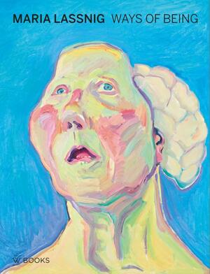 Maria Lassnig. Ways of being - Beatrice von Bormann