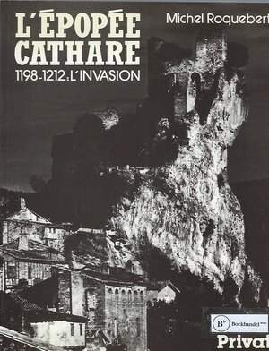 L'épopée cathare, 1198 - 1212: l'invasion - Michel Roquebert L'épopée cathare, 1198 - 1212: l'invasion - Michel Roquebert