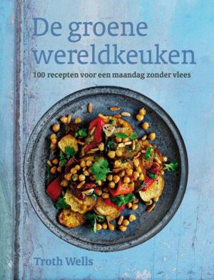 De groene wereldkeuken: inspirerende recepten voor een dagje zonder vlees - Troth Wells De groene wereldkeuken: inspirerende recepten voor een dagje zonder vlees - Troth Wells