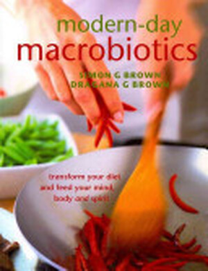 Modern-Day Macrobiotics - Simon G. Brown, Dragana G. Brown Modern-Day Macrobiotics - Simon G. Brown, Dragana G. Brown