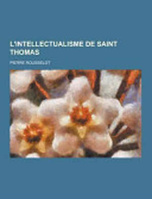 L' Intellectualisme de Saint Thomas - Pierre Rousselot