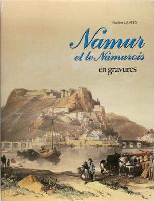 Namur et le namurois en gravures. - Norbert Bastin