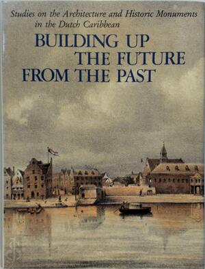 Building up the future from the past - Henry E. Coomans, Michael A. Newton, Maritza Coomans-eustatia Building up the future from the past - Henry E. Coomans, Michael A. Newton, Maritza Coomans-eustatia