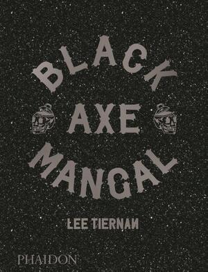 Black Axe Mangal - Lee Tiernan Black Axe Mangal - Lee Tiernan