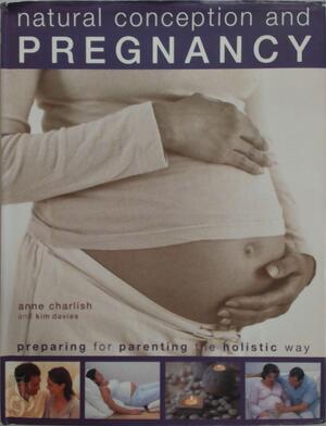 Natural Conception and Pregnancy - Anne Charlish, Kim Davies Natural Conception and Pregnancy - Anne Charlish, Kim Davies