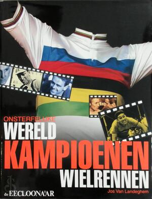 Onsterfelijke wereldkampioenen wielrennen - J. Van Landeghem Onsterfelijke wereldkampioenen wielrennen - J. Van Landeghem