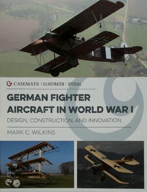 German Fighter Aircraft in World War I - Mark C. Wilkins