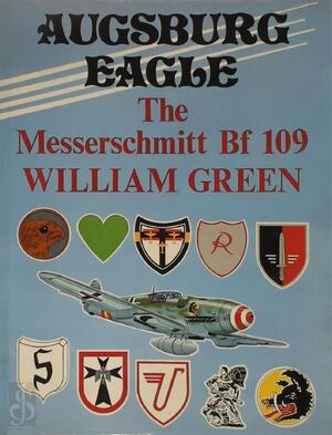 Augsburg Eagle: A Documentary History: Messeschmitt Bf 109 - William Green