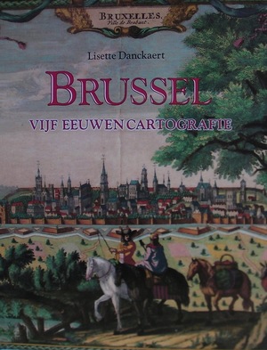 Brussel, vijf eeuwen cartografie - Lisette Danckaert Brussel, vijf eeuwen cartografie - Lisette Danckaert