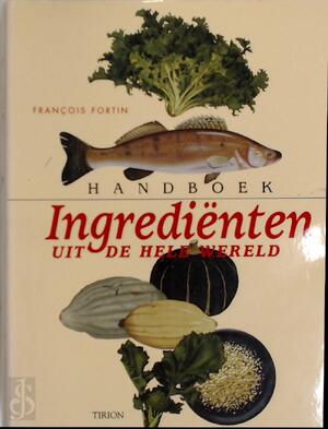 Handboek ingrediënten uit de hele wereld - François Fortin Handboek ingrediënten uit de hele wereld - François Fortin