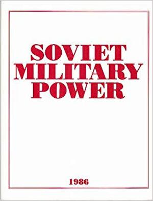 Soviet Military Power, 1986 - United States. Department Of Defense Soviet Military Power, 1986 - United States. Department Of Defense
