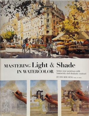 Mastering Light & Shade in Watercolor - Ong Kim Seng Mastering Light & Shade in Watercolor - Ong Kim Seng