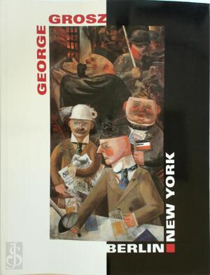 George Grosz Berlin - New York - Peter-Klaus Schuster, E.A.