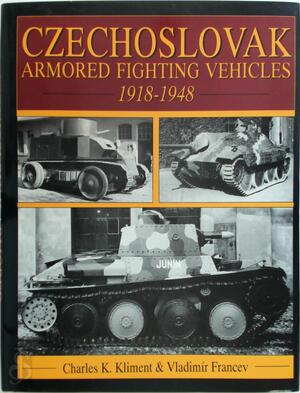 Czechoslovak Armored Fighting Vehicles 1918-1948 - Charles K. Kliment, Vladimír Francev Czechoslovak Armored Fighting Vehicles 1918-1948 - Charles K. Kliment, Vladimír Francev