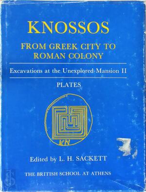 Knossos from Greek City to Roman Colony - L. H. Sackett