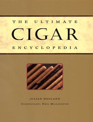 The Ultimate Cigar Encyclopedia - Julian Holland, Neil Millington
