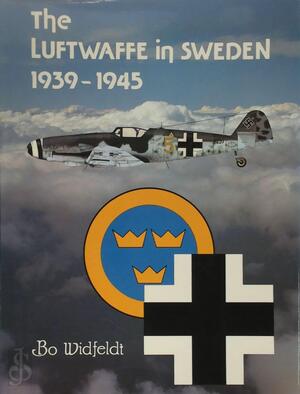 The Luftwaffe in Sweden, 1939-1945 - Bo Widfeldt