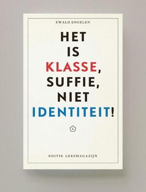 Het is klasse, suffie, niet identiteit! - Ewald Engelen Het is klasse, suffie, niet identiteit! - Ewald Engelen