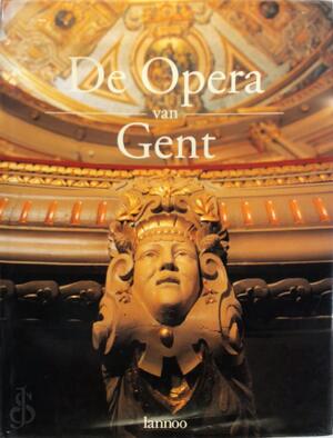 De opera van Gent - J. Decavele, Bart Doucet, Pierre Lootens De opera van Gent - J. Decavele, Bart Doucet, Pierre Lootens