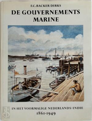 De Gouvernements marine in het voormalige Nederlands-Indië in haar verschillende tijdsperioden geschetst - F. C. Backer Dirks De Gouvernements marine in het voormalige Nederlands-Indië in haar verschillende tijdsperioden geschetst - F. C. Backer Dirks
