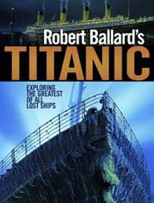 Robert Ballard's Titanic - Robert D. Ballard, Rick Archbold, Ken Marschall Robert Ballard's Titanic - Robert D. Ballard, Rick Archbold, Ken Marschall