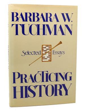 Practicing history - Barbara Wertheim Tuchman Practicing history - Barbara Wertheim Tuchman
