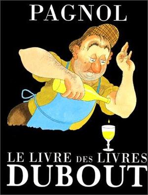 Le livre des livres - Marcel Pagnol, Albert Dubout Le livre des livres - Marcel Pagnol, Albert Dubout
