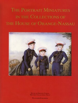 The portrait miniatures in the collections of the House of Orange-Nassau - Karen Schaffers-Bodenhausen, M. E. Tiethoff-Spliethoff, Stichting Historische Verzamelingen van Het Huis Oranje-Nassau The portrait miniatures in the collections of the House of Orange-Nassau - Karen Schaffers-Bodenhausen, M. E. Tiethoff-Spliethoff, Stichting Historische Verzamelingen van Het Huis Oranje-Nassau