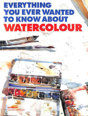 Everything You Ever Wanted to Know about Watercolour - Marian E. Appellof Everything You Ever Wanted to Know about Watercolour - Marian E. Appellof
