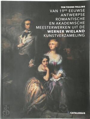 Tentoonstelling van de 19de eeuwse Antwerpse romantiek en akademische meesterwerken uit de Werner Wieland kunstverzameling - Werner Wieland