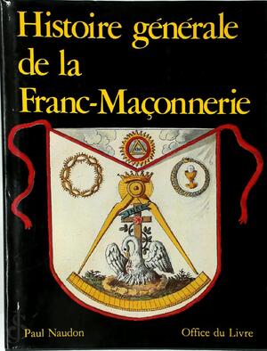Histoire générale de la Franc-Maçonnerie - Paul Naudon Histoire générale de la Franc-Maçonnerie - Paul Naudon