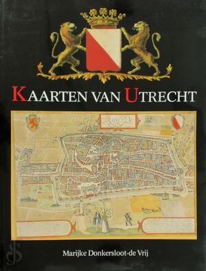Kaarten van Utrecht - Marijke Donkersloot- de Vrij Kaarten van Utrecht - Marijke Donkersloot- de Vrij