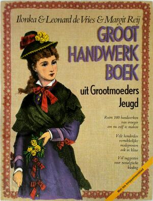 Groot handwerkboek uit grootmoeders jeugd - Ilonka de Vries, Leonard de Vries, Margit Reij