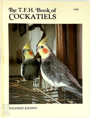 The T.F.H. Book of Cockatiels - Wilfried Loeding