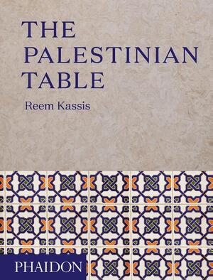 The Palestinian Table - Reem Kassis The Palestinian Table - Reem Kassis
