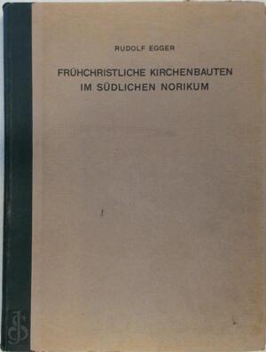 Frühchristliche Kirchenbauten im südlichen Norikum - Rudolf Egger Frühchristliche Kirchenbauten im südlichen Norikum - Rudolf Egger