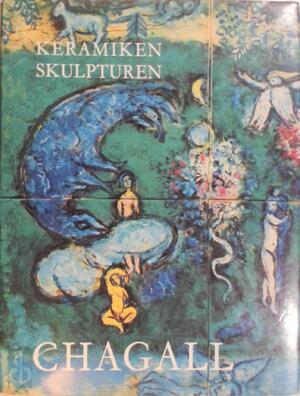 Die Keramiken und Skulpturen von Chagall - Marc Chagall, André Malraux, Charles Sorlier Die Keramiken und Skulpturen von Chagall - Marc Chagall, André Malraux, Charles Sorlier