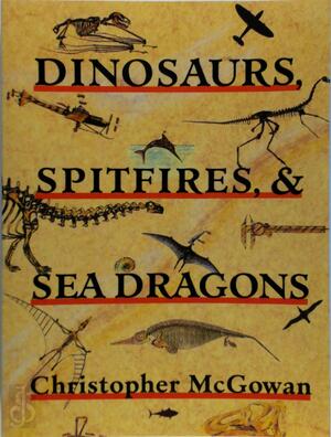 Dinosaurs, Spitfires & Sea Dragons - Christopher McGowan